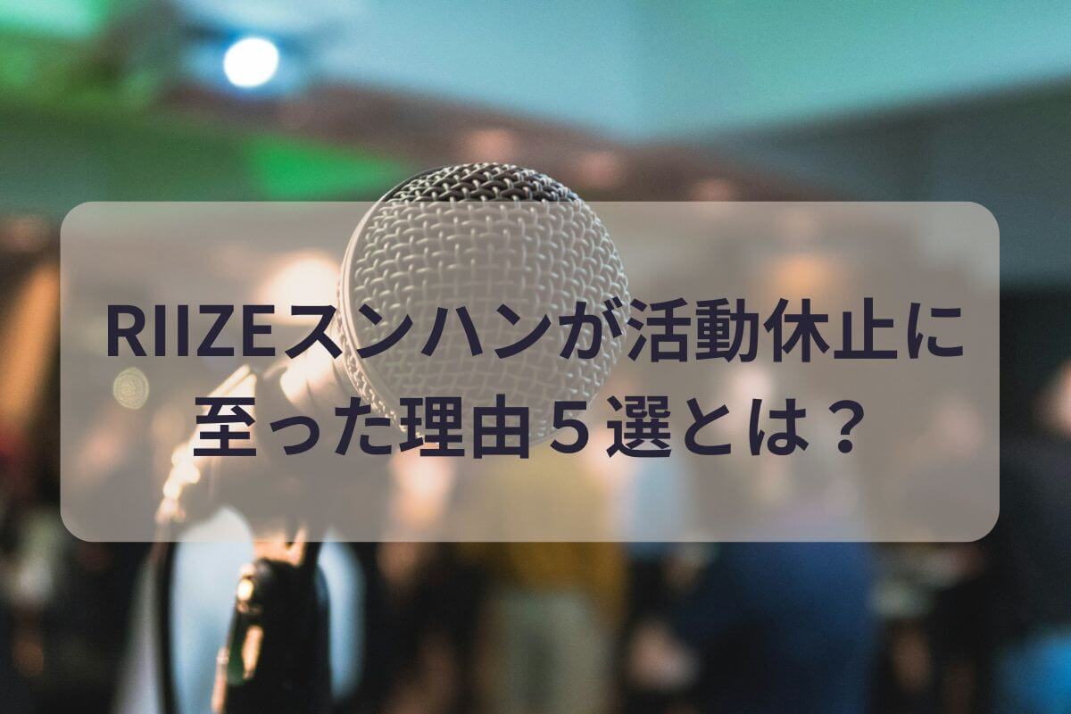 【何した？】RIIZEスンハンが約10ヶ月の活動休止に至った理由５選