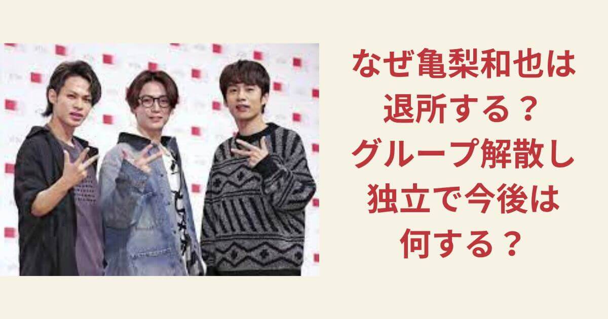 なぜ亀梨和也は退所する？グループ解散し独立で今後は何する？