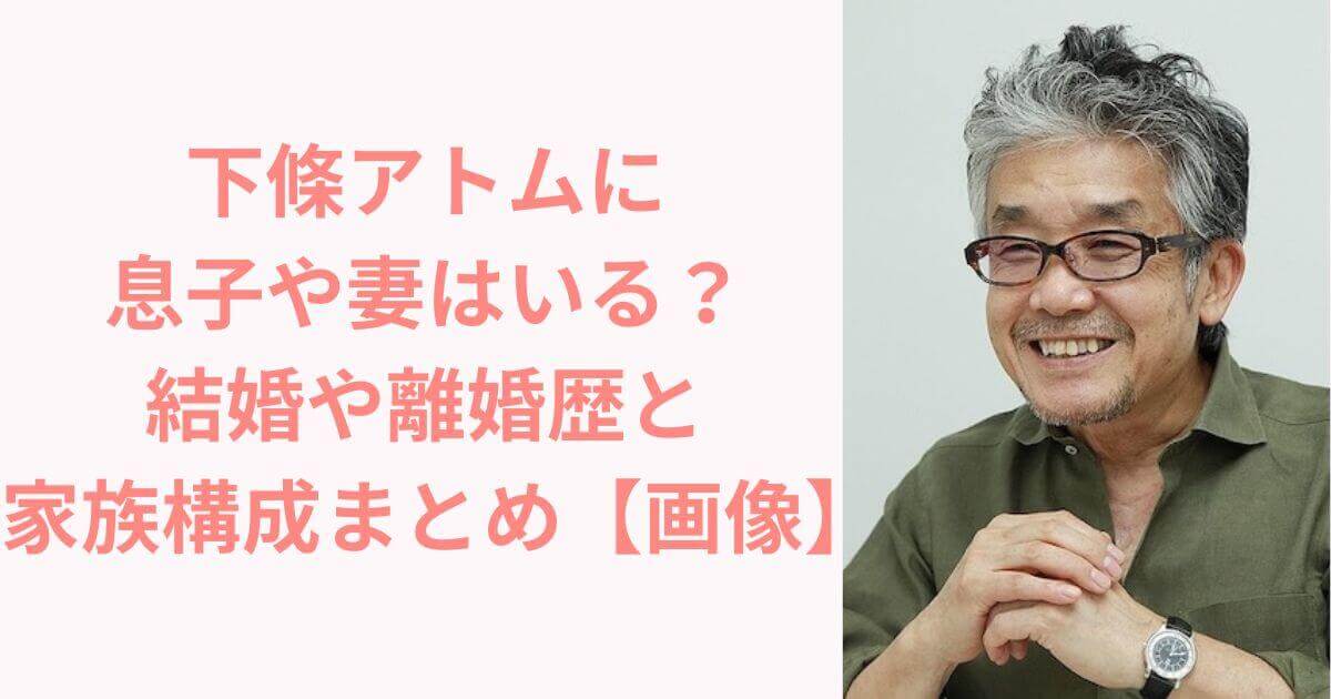 下條アトムに息子や妻はいる？結婚や離婚歴と家族構成まとめ【画像】